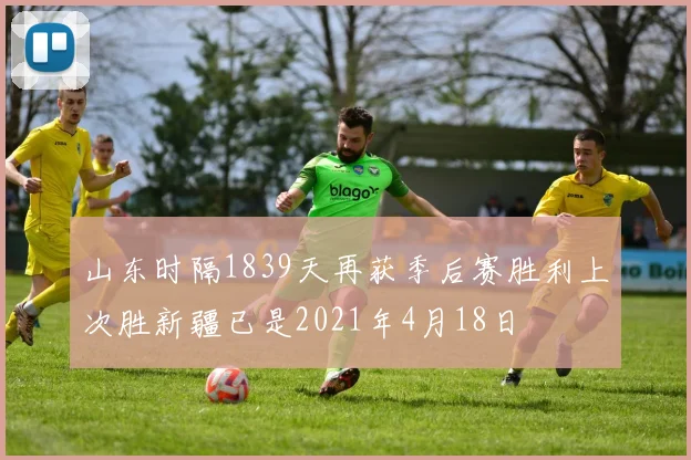 山东时隔1839天再获季后赛胜利上次胜新疆已是2021年4月18日